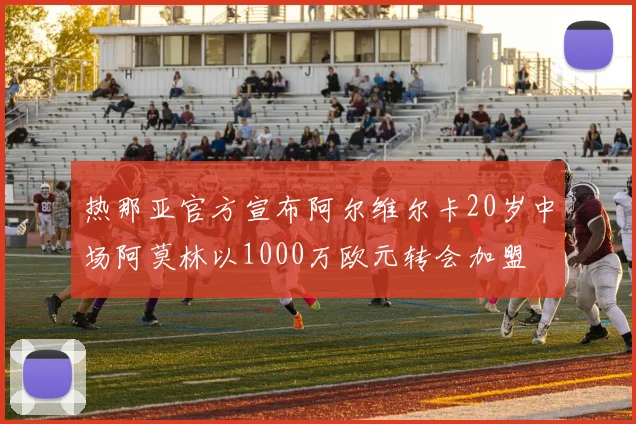 热那亚官方宣布阿尔维尔卡20岁中场阿莫林以1000万欧元转会加盟