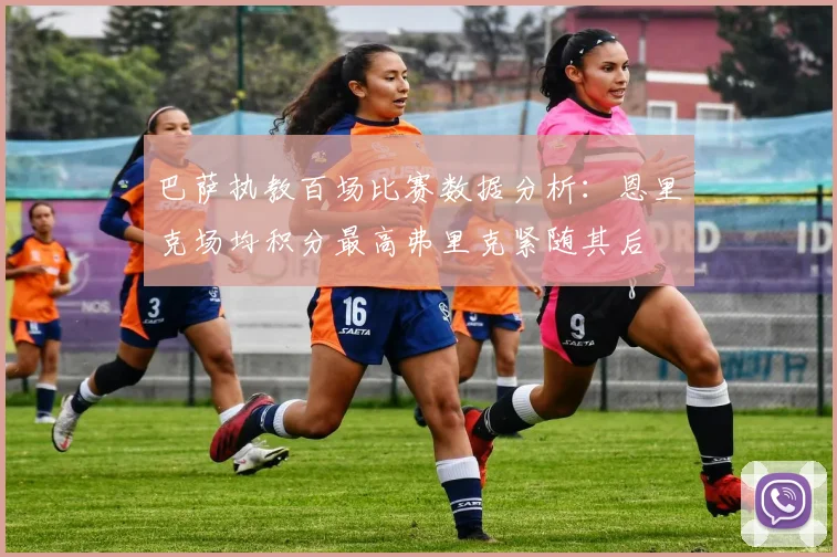 巴萨执教百场比赛数据分析：恩里克场均积分最高弗里克紧随其后