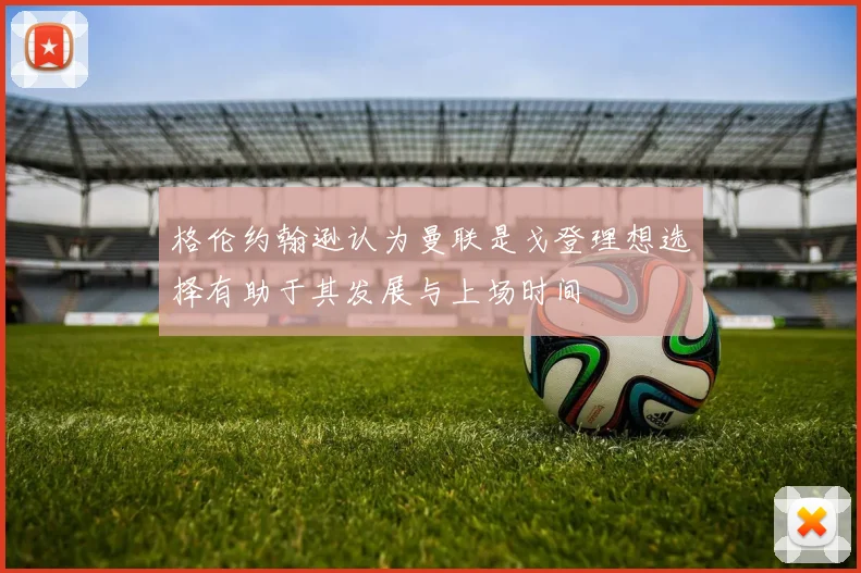 格伦约翰逊认为曼联是戈登理想选择有助于其发展与上场时间